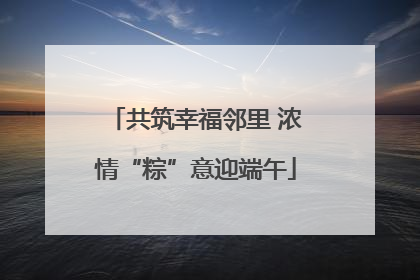 共筑幸福邻里 浓情“粽”意迎端午