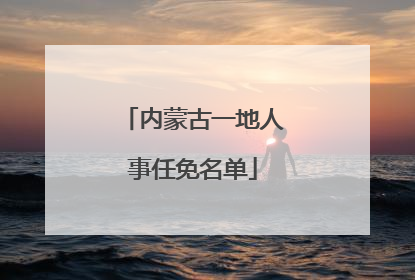 内蒙古一地人事任免名单