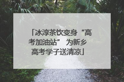 冰淳茶饮变身“高考加油站” 为新乡高考学子送清凉