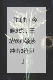 加油！今晚9点，王楚钦孙颖莎冲击3连冠