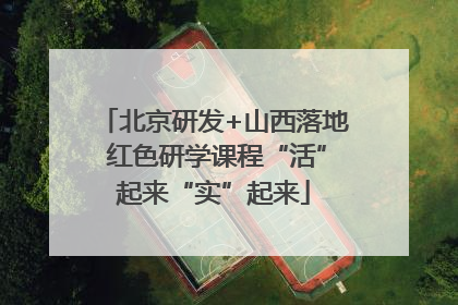 北京研发+山西落地 红色研学课程“活”起来“实”起来