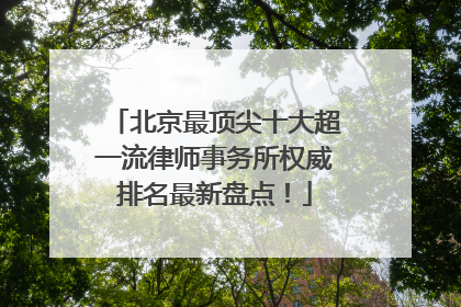 北京最顶尖十大超一流律师事务所权威排名最新盘点！