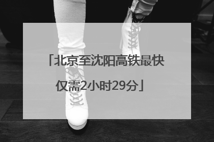 北京至沈阳高铁最快仅需2小时29分