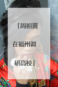 周祖翼在福州调研高校