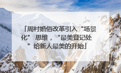 周村婚俗改革引入“场景化” 思维，“最美登记处”给新人最美的开始