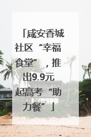 咸安香城社区“幸福食堂”，推出9.9元起高考“助力餐”