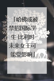 哈佛或被禁招国际学生 比利时未来女王可能受影响