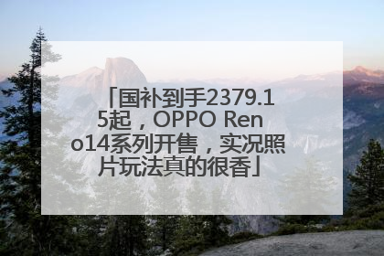 国补到手2379.15起，OPPO Reno14系列开售，实况照片玩法真的很香