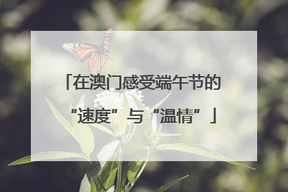 在澳门感受端午节的“速度”与“温情”