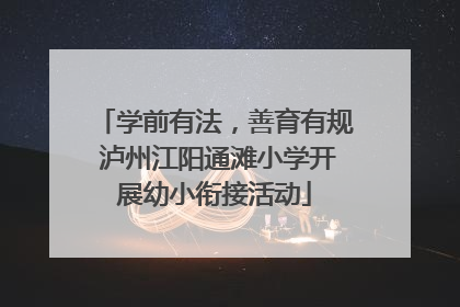 学前有法，善育有规 泸州江阳通滩小学开展幼小衔接活动