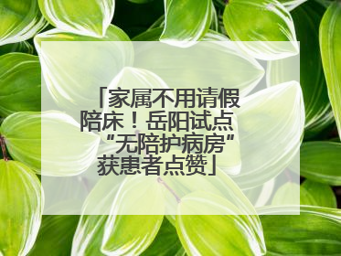 家属不用请假陪床！岳阳试点“无陪护病房”获患者点赞