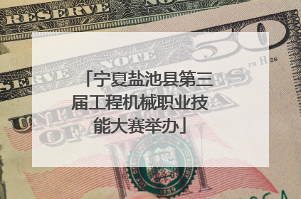 宁夏盐池县第三届工程机械职业技能大赛举办