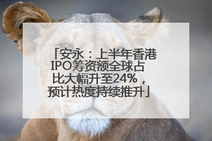 安永：上半年香港IPO筹资额全球占比大幅升至24%，预计热度持续推升
