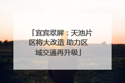 宜宾翠屏：天池片区将大改造 助力区域交通再升级