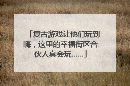 复古游戏让他们玩到嗨，这里的幸福街区合伙人真会玩……