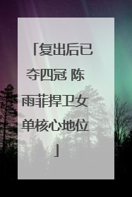 复出后已夺四冠 陈雨菲捍卫女单核心地位