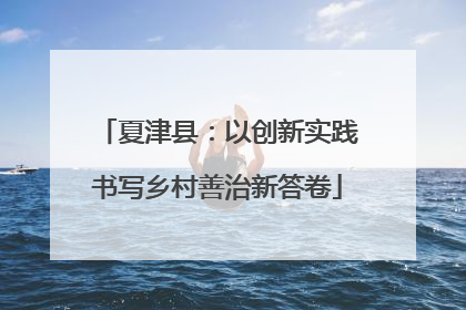 夏津县：以创新实践书写乡村善治新答卷