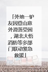 外地一驴友因登山意外滑落受困，湖北大悟消防等多部门联动紧急救援