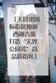 天目里国际街区焕新 西湖古荡打造“无界公园式”高品质街区