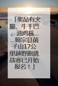 奖品有火腿、牛干巴、油鸡枞……师宗县菌子山17公里越野跑挑战赛已开始报名！