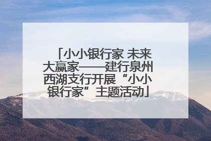 小小银行家 未来大赢家——建行泉州西湖支行开展“小小银行家”主题活动