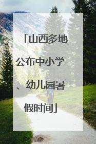 山西多地公布中小学、幼儿园暑假时间