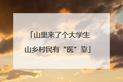 山里来了个大学生 山乡村民有“医”靠