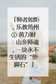 师者如炬，乐教筠州① 黄万财：山乡师魂，一块永不生锈的“垫脚石”