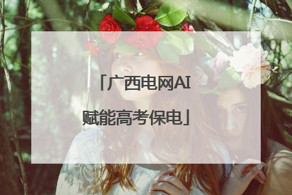 广西电网AI赋能高考保电