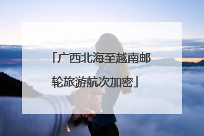 广西北海至越南邮轮旅游航次加密
