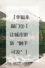 幸福来敲门③丨让城市更新“触手可及”