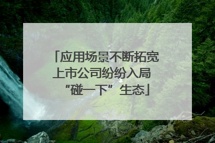 应用场景不断拓宽 上市公司纷纷入局“碰一下”生态