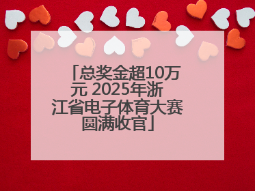 总奖金超10万元 2025年浙江省电子体育大赛圆满收官