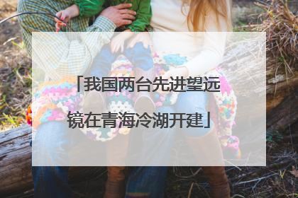 我国两台先进望远镜在青海冷湖开建