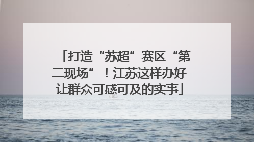 打造“苏超”赛区“第二现场”！江苏这样办好让群众可感可及的实事