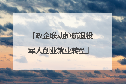 政企联动护航退役军人创业就业转型