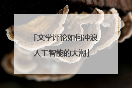 文学评论如何冲浪人工智能的大潮
