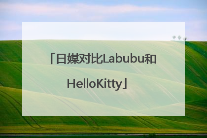 日媒对比Labubu和HelloKitty