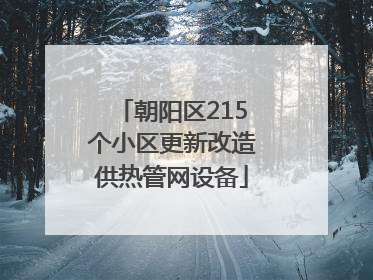 朝阳区215个小区更新改造供热管网设备