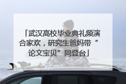 武汉高校毕业典礼频演合家欢，研究生爸妈带“论文宝贝”同登台