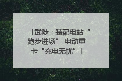武陟：装配电站“跑步进场” 电动重卡“充电无忧”
