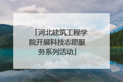 河北建筑工程学院开展科技志愿服务系列活动