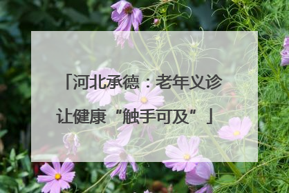 河北承德：老年义诊让健康“触手可及”