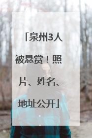 泉州3人被悬赏！照片、姓名、地址公开