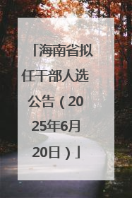 海南省拟任干部人选公告（2025年6月20日）