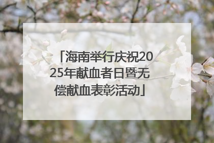 海南举行庆祝2025年献血者日暨无偿献血表彰活动