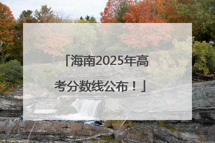 海南2025年高考分数线公布！