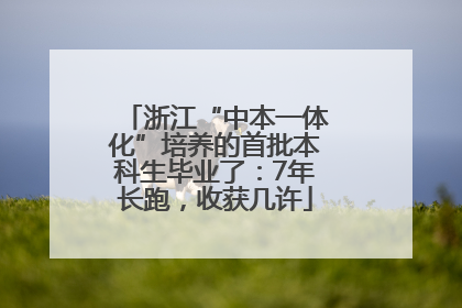 浙江“中本一体化”培养的首批本科生毕业了：7年长跑，收获几许