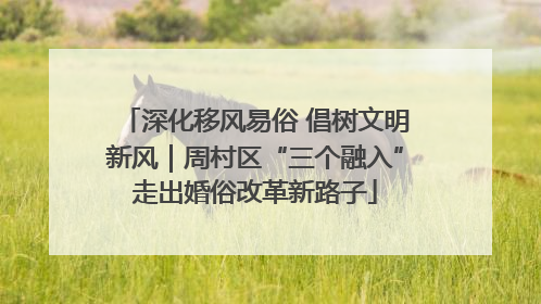深化移风易俗 倡树文明新风｜周村区“三个融入”走出婚俗改革新路子