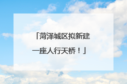 菏泽城区拟新建一座人行天桥！